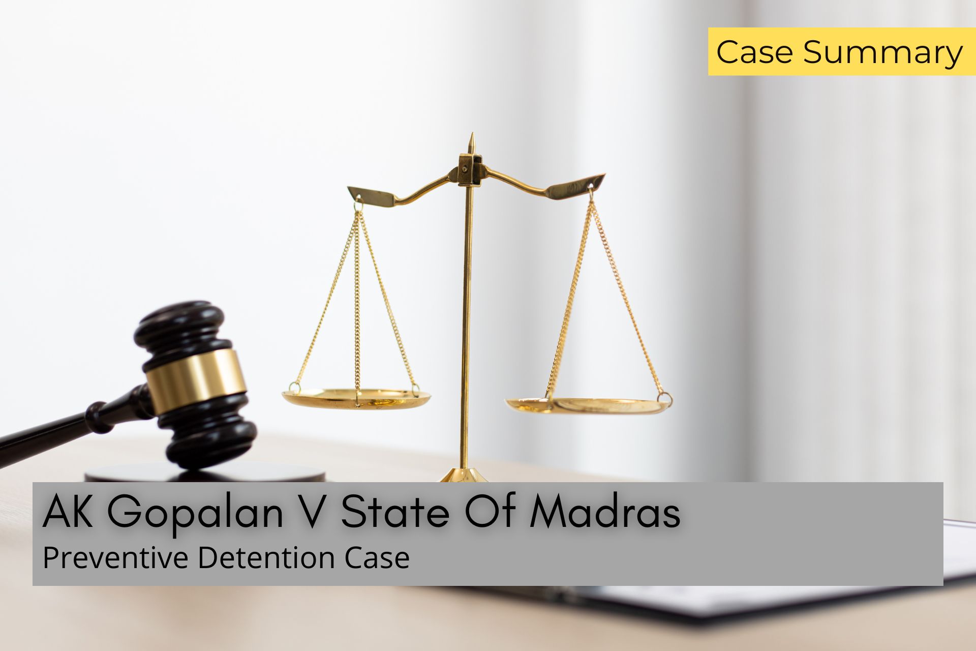 Quick Easy Summary of AK Gopalan V State Of Madras - Preventive ...